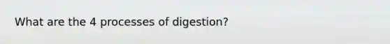 What are the 4 processes of digestion?