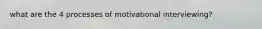 what are the 4 processes of motivational interviewing?