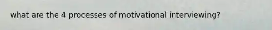 what are the 4 processes of motivational interviewing?