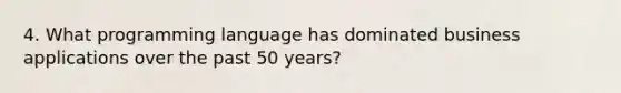 4. What programming language has dominated business applications over the past 50 years?