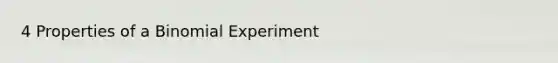 4 Properties of a Binomial Experiment