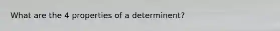 What are the 4 properties of a determinent?