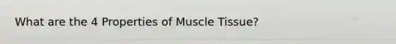 What are the 4 Properties of Muscle Tissue?