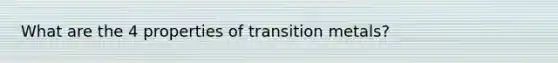 What are the 4 properties of transition metals?