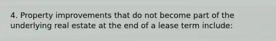 4. Property improvements that do not become part of the underlying real estate at the end of a lease term include: