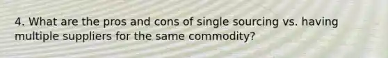 4. What are the pros and cons of single sourcing vs. having multiple suppliers for the same commodity?