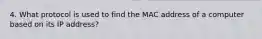 4. What protocol is used to find the MAC address of a computer based on its IP address?