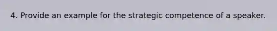 4. Provide an example for the strategic competence of a speaker.