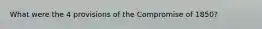 What were the 4 provisions of the Compromise of 1850?