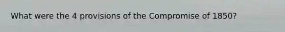 What were the 4 provisions of the Compromise of 1850?