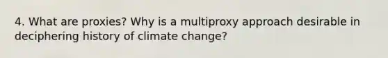 4. What are proxies? Why is a multiproxy approach desirable in deciphering history of climate change?