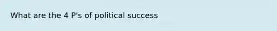 What are the 4 P's of political success