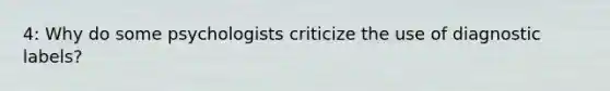 4: Why do some psychologists criticize the use of diagnostic labels?