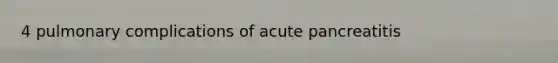 4 pulmonary complications of acute pancreatitis