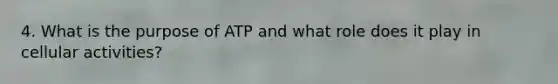 4. What is the purpose of ATP and what role does it play in cellular activities?