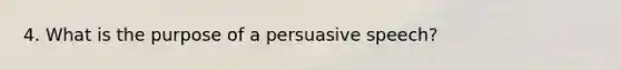 4. What is the purpose of a persuasive speech?