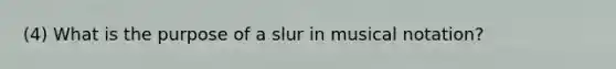 (4) What is the purpose of a slur in musical notation?