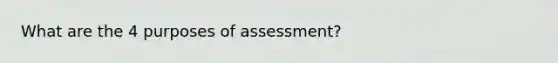 What are the 4 purposes of assessment?