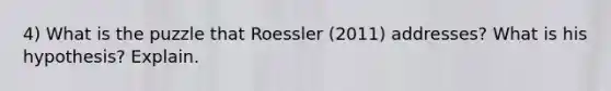 4) What is the puzzle that Roessler (2011) addresses? What is his hypothesis? Explain.