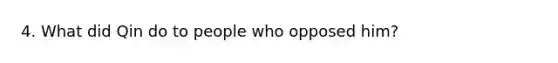 4. What did Qin do to people who opposed him?