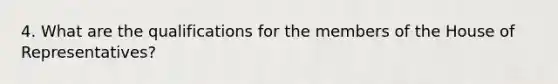 4. What are the qualifications for the members of the House of Representatives?