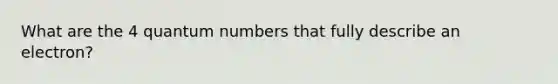 What are the 4 quantum numbers that fully describe an electron?