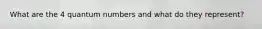 What are the 4 quantum numbers and what do they represent?