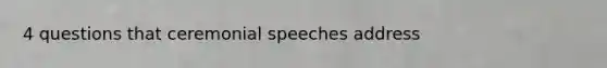 4 questions that ceremonial speeches address