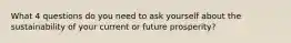 What 4 questions do you need to ask yourself about the sustainability of your current or future prosperity?