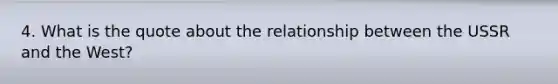 4. What is the quote about the relationship between the USSR and the West?