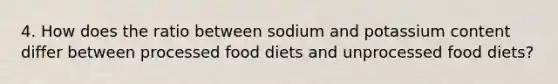 4. How does the ratio between sodium and potassium content differ between processed food diets and unprocessed food diets?