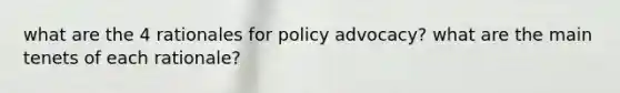 what are the 4 rationales for policy advocacy? what are the main tenets of each rationale?