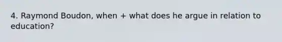 4. Raymond Boudon, when + what does he argue in relation to education?