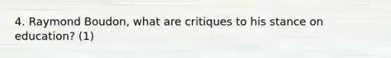 4. Raymond Boudon, what are critiques to his stance on education? (1)