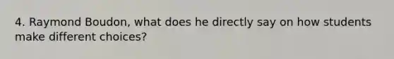 4. Raymond Boudon, what does he directly say on how students make different choices?