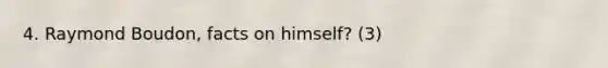 4. Raymond Boudon, facts on himself? (3)
