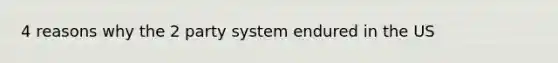 4 reasons why the 2 party system endured in the US