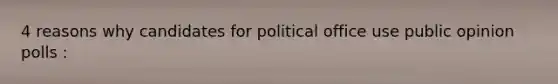 4 reasons why candidates for political office use public opinion polls :