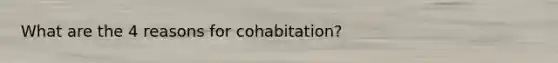 What are the 4 reasons for cohabitation?