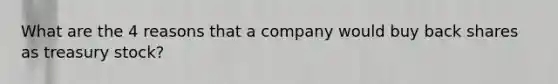 What are the 4 reasons that a company would buy back shares as treasury stock?