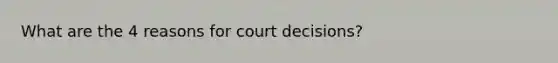 What are the 4 reasons for court decisions?