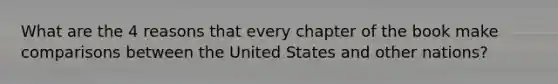 What are the 4 reasons that every chapter of the book make comparisons between the United States and other nations?