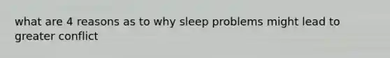 what are 4 reasons as to why sleep problems might lead to greater conflict