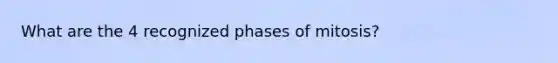 What are the 4 recognized phases of mitosis?