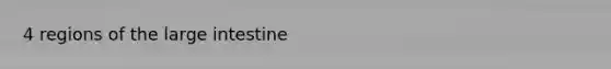 4 regions of the <a href='https://www.questionai.com/knowledge/kGQjby07OK-large-intestine' class='anchor-knowledge'>large intestine</a>