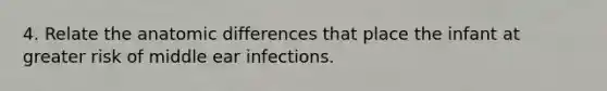 4. Relate the anatomic differences that place the infant at greater risk of middle ear infections.