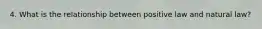 4. What is the relationship between positive law and natural law?
