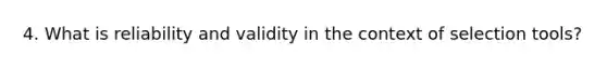 4. What is reliability and validity in the context of selection tools?