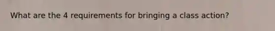 What are the 4 requirements for bringing a class action?