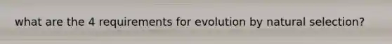 what are the 4 requirements for evolution by natural selection?